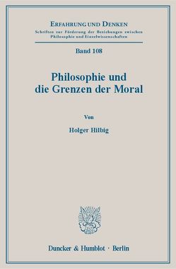 Philosophie und die Grenzen der Moral. von Hilbig,  Holger