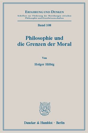 Philosophie und die Grenzen der Moral. von Hilbig,  Holger