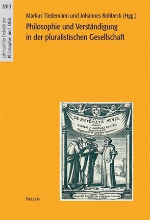 Philosophie und Verständigung in der pluralistischen Gesellschaft von Birnbacher,  Dieter, Draken,  Klaus, Goergen,  Klaus, Henke,  Roland W., Kriesel,  Peter, Lind,  Georg, Neimann,  Susan, Rohbeck,  Johannes, Steenblock,  Volker, Steinvorth,  Ulrich, Thurnherr,  Urs, Tichy,  Matthias, Tiedemann,  Markus, Useli,  Francesca, Uslucan,  Haci-Halil, Wulf,  Christoph