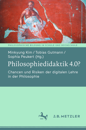Philosophiedidaktik 4.0? von Gutmann,  Tobias, Kim,  Minkyung, Peukert,  Sophia