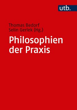 Philosophien der Praxis von Bedorf,  Thomas, Gerlek,  Selin