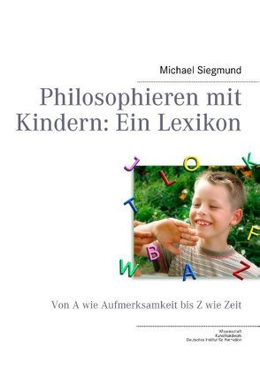 Philosophieren mit Kindern: Ein Lexikon von Siegmund,  Michael