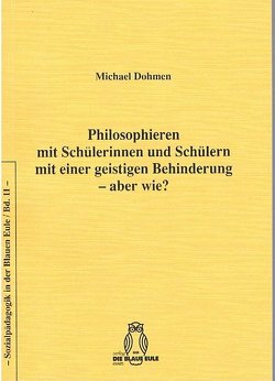 Philosophieren mit Schülerinnen und Schülern mit einer geistigen Behinderung – aber wie? von Dohmen,  Michael