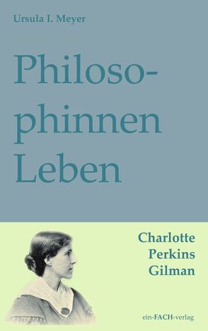 PhilosophinnenLeben: Charlotte Perkins Gilman von Meyer,  Ursula I.