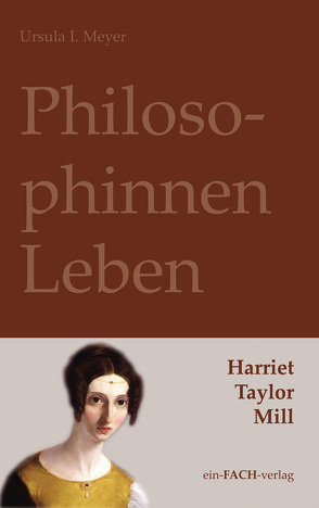 PhilosophinnenLeben: Harriet Taylor Mill von Meyer,  Ursula I.