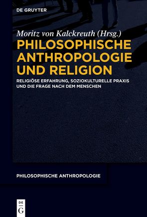 Philosophische Anthropologie und Religion von Kalckreuth,  Moritz von