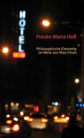 Philosophische Elemente im Werk von Max Frisch von Hoß,  Frauke M