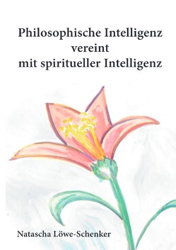 Philosophische Intelligenz vereint mit spiritueller Intelligenz von Löwe-Schenker,  Natascha