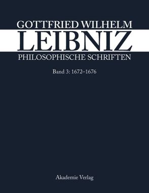 Philosophische Schriften / 1672–1676 von Biller,  Gerhard, Franke,  Ursula, Kabitz,  Willy, Leibniz-Forschungsstelle der Universität Münster, Öffenberger,  Gustav Nils, Pfannkuch,  Heinrich, Schepers,  Heinrich, Schneider,  Martin, Schneiders,  Werner