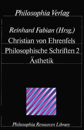 Philosophische Schriften / Ästhetik von Ehrenfels,  Christian von, Fabian,  Reinhard
