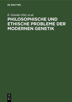 Philosophische und ethische Probleme der modernen Genetik von Geissler,  E., Gesellschaft für Reine und Angewandte Biophysik der DDR, Ley,  H., Pöche,  H., Scherneck,  S.