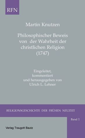 Philosophischer Beweis von der Wahrheit der christlichen Religion (1747) von Knutzen,  Martin, Lehner,  Ulrich L
