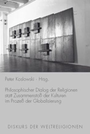 Philosophischer Dialog der Religionen statt Zusammenstoß der Kulturen im Prozeß der Globalisierung von Koslowski,  Jana, Koslowski,  Peter