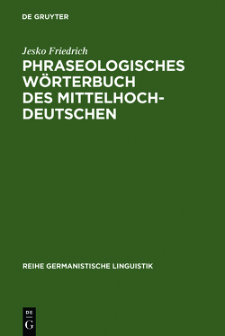 Phraseologisches Wörterbuch des Mittelhochdeutschen von Friedrich,  Jesko