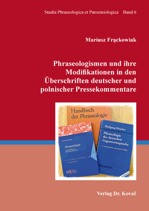 Phraseologismen und ihre Modifikationen in den Überschriften deutscher und polnischer Pressekommentare von Frąckowiak,  Mariusz