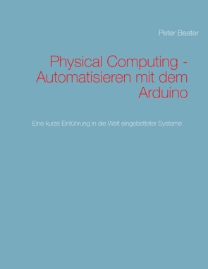 Physical Computing – Automatisieren mit dem Arduino von Beater,  Peter
