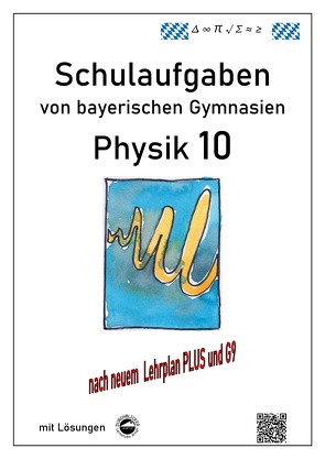 Physik 10 (G9 und LehrplanPLUS), Schulaufgaben von bayerischen Gymnasien mit Lösungen, Klasse 10 von Arndt,  Claus, Schmid,  Heinrich