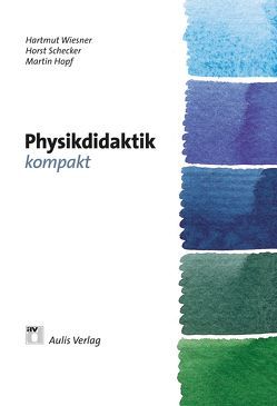 Physik allgemein / Physikdidaktik kompakt von Berger,  Roland, Burkart,  Bernd, Girwidz,  Raimund, Heering,  Peter, Hopf,  Martin, Höttecke,  Dietmar, Leisen,  Josef, Schecker,  Horst, Wiesner,  Hartmut