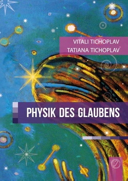 Physik des Glaubens von Tichoplav,  Tatiana, Tichoplav,  Vitali