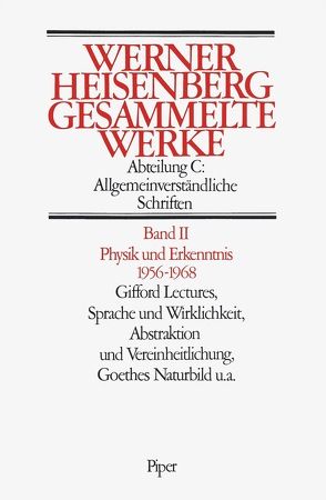 Physik und Erkenntnis 1956–1968. Gifford Lectures, Sprache und Wirklichkeit. Abstraktionen und Vereinheitlichung. Goethes Naturbild von Heisenberg,  Werner