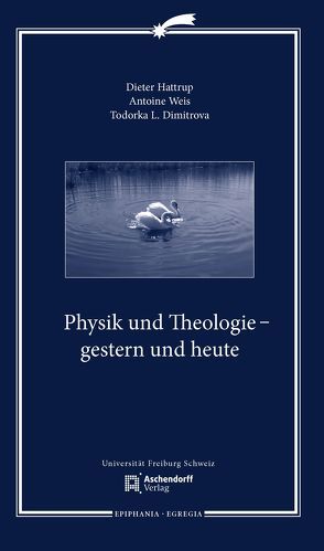 Physik und Theologie – gestern und heute von Dimitrova,  Todorka L., Hattrup,  Dieter, Weis,  Antoine