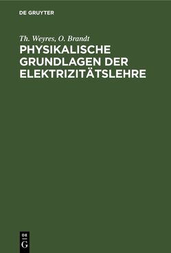 Physikalische Grundlagen der Elektrizitätslehre von Brandt,  O., Weyres,  Th.