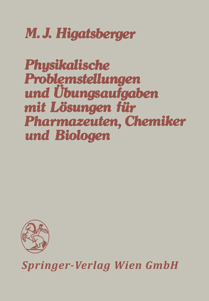 Physikalische Problemstellungen und Übungsaufgaben mit Lösungen für Pharmazeuten, Chemiker und Biologen von Higatsberger,  Michael J.