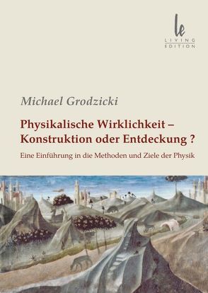 Physikalische Wirklichkeit – Konstruktion oder Entdeckung? von Grodzicki,  Michael, Schuster,  Arthur G.P.