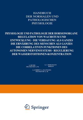 Physiologie und Pathologie der Hormonorgane; Regulation von Wachstum und Entwicklung; die Verdauung als Ganzes; die Ernährung des Menschen als Ganzes; die correlativen Funktionen des autonomen Nervensystems; Regulierung der Wasserstoffionen-Konzentration von Bethge,  A., Ellinger,  A., Embden,  G., v. Bergmann,  G.