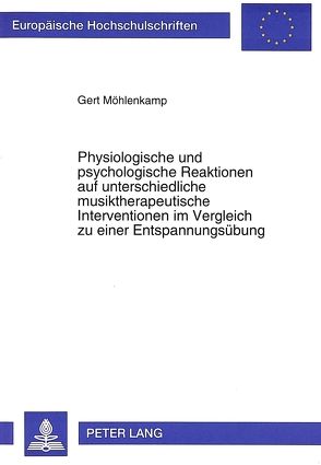 Physiologische und psychologische Reaktionen auf unterschiedliche musiktherapeutische Interventionen im Vergleich zu einer Entspannungsübung von Möhlenkamp,  Gert