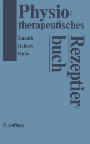 Physiotherapeutisches Rezeptierbuch von Huhn,  R., Knauth,  K., Reiners,  B.