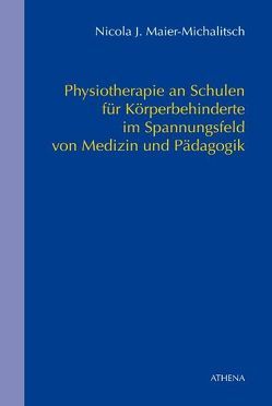 Physiotherapie an Schulen für Körperbehinderte – Im Spannungsfeld von Medizin und Pädagogik von Maier-Michalitsch,  Nicola J