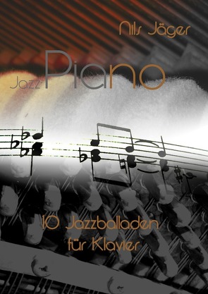 Piano – Musikstücke für Klavier / Jazz-Piano – 10 Jazzballaden für Klavier von Jäger,  Nils