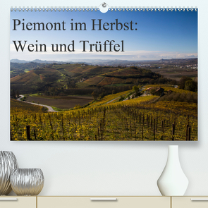 Piemont im Herbst: Wein und Trüffel (Premium, hochwertiger DIN A2 Wandkalender 2021, Kunstdruck in Hochglanz) von Sandner,  Annette, www.culinarypixel.de