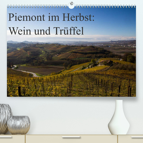 Piemont im Herbst: Wein und Trüffel (Premium, hochwertiger DIN A2 Wandkalender 2023, Kunstdruck in Hochglanz) von Sandner,  Annette, www.culinarypixel.de
