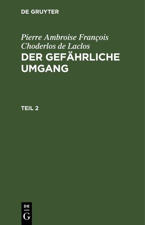 Pierre Ambroise François Choderlos de Laclos: Der gefährliche Umgang / Pierre Ambroise François Choderlos de Laclos: Der gefährliche Umgang. Teil 2 von Choderlos de Laclos,  Pierre Ambroise François