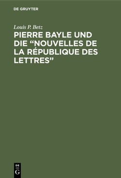 Pierre Bayle und die „Nouvelles de la République des Lettres“ von Betz,  Louis P.