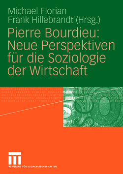 Pierre Bourdieu: Neue Perspektiven für die Soziologie der Wirtschaft von Florian,  Michael, Hillebrandt,  Frank
