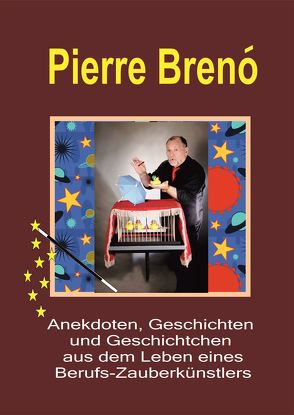 Pierre Breno. Anekdoten, Geschichten und Geschichtchen aus dem Leben eines Berufs-Zauberkünstlers von Breno,  Pierre