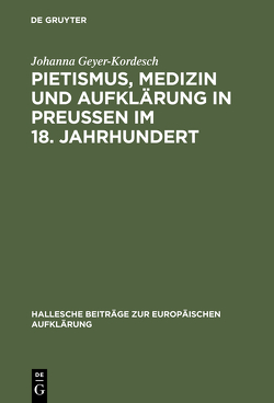 Pietismus, Medizin und Aufklärung in Preußen im 18. Jahrhundert von Geyer-Kordesch,  Johanna
