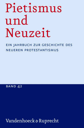 Pietismus und Neuzeit Band 42 – 2016 von Albrecht-Birkner,  Veronika, Bütikofer,  Kaspar, Ehinger,  Siglind, Eißner,  Daniel, Mahling,  Lubina, Sträter,  Udo, vom Orde ,  Klaus, Weiß,  Ulman