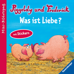 Piggeldy und Frederick: Was ist Liebe? von Loewe,  Dieter, Loewe,  Elke