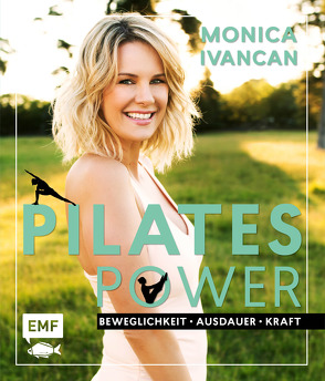 Pilates Power – Beweglichkeit, Ausdauer, Kraft: Mit Ernährungs- und Lifestyletipps von Ivancan,  Monica