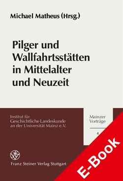 Pilger und Wallfahrtsstätten in Mittelalter und Neuzeit von Matheus,  Michael