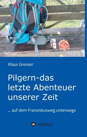 Pilgern – das letzte Abenteuer unserer Zeit von Gresser,  Klaus