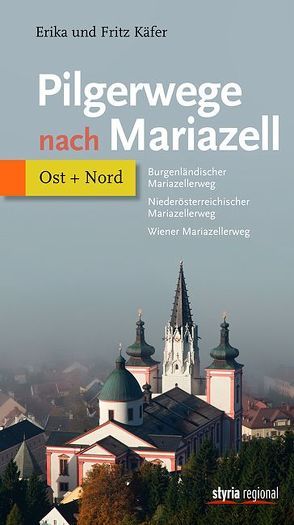 Pilgerwege nach Mariazell – Band Ost + Nord von Käfer,  Erika, Käfer,  Fritz