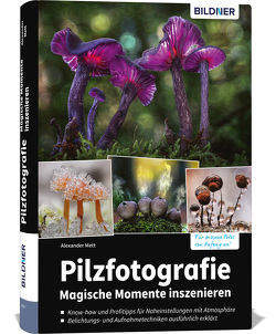 Pilzfotografie – Magische Momente inszenieren von Mett,  Alexander