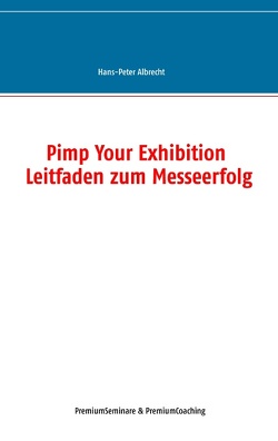 Pimp Your Exhibition von Albrecht,  Hans-Peter, PremiumCoaching,  PremiumSeminare