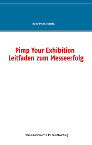 Pimp Your Exhibition von Albrecht,  Hans-Peter, PremiumCoaching,  PremiumSeminare