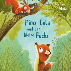 Pino und Lela 2: Pino, Lela und der kleine Fuchs von Horeyseck,  Julian, Jakobs,  Günther